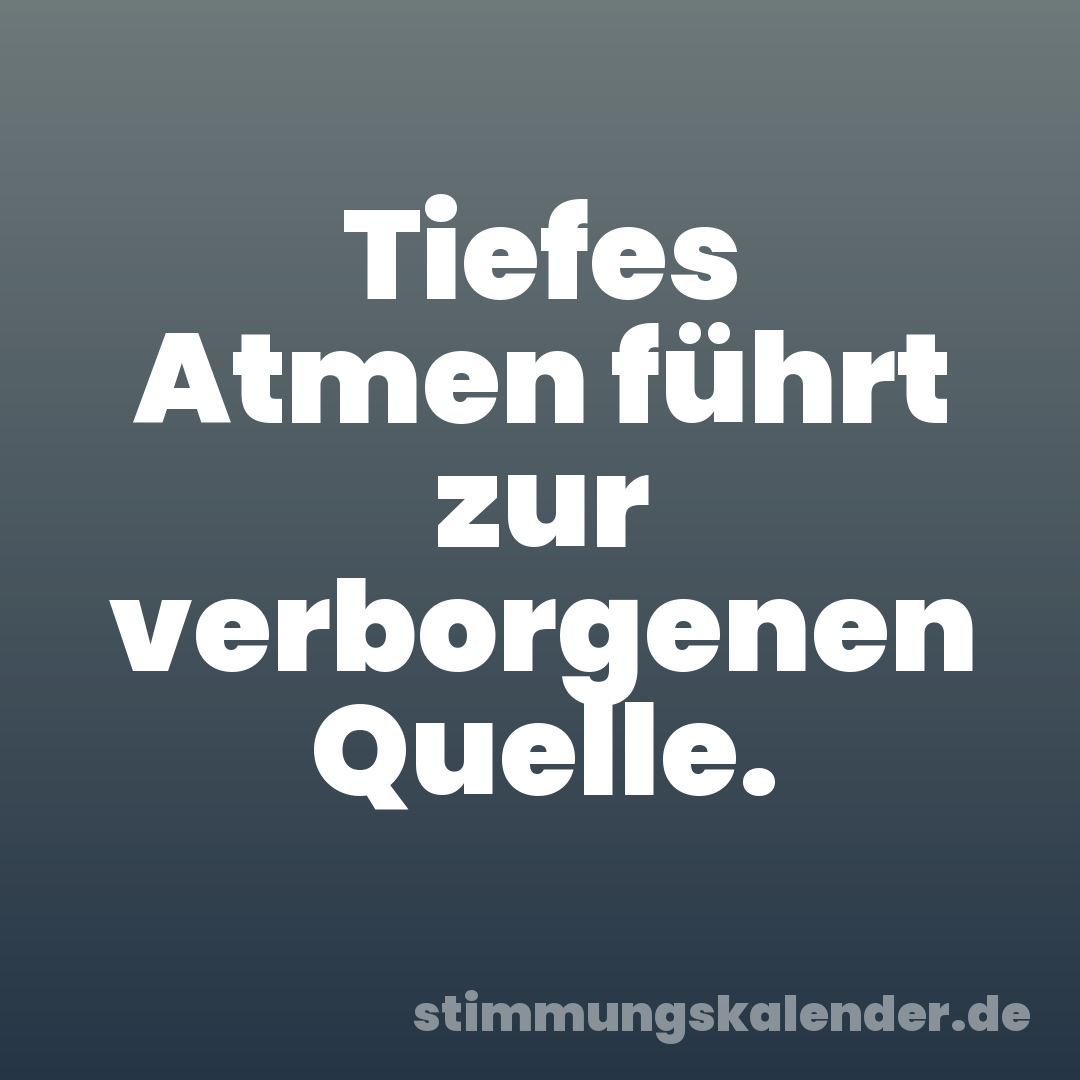 Tiefes Atmen führt zur verborgenen Quelle.
