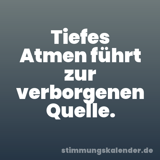 Tiefes Atmen führt zur verborgenen Quelle.