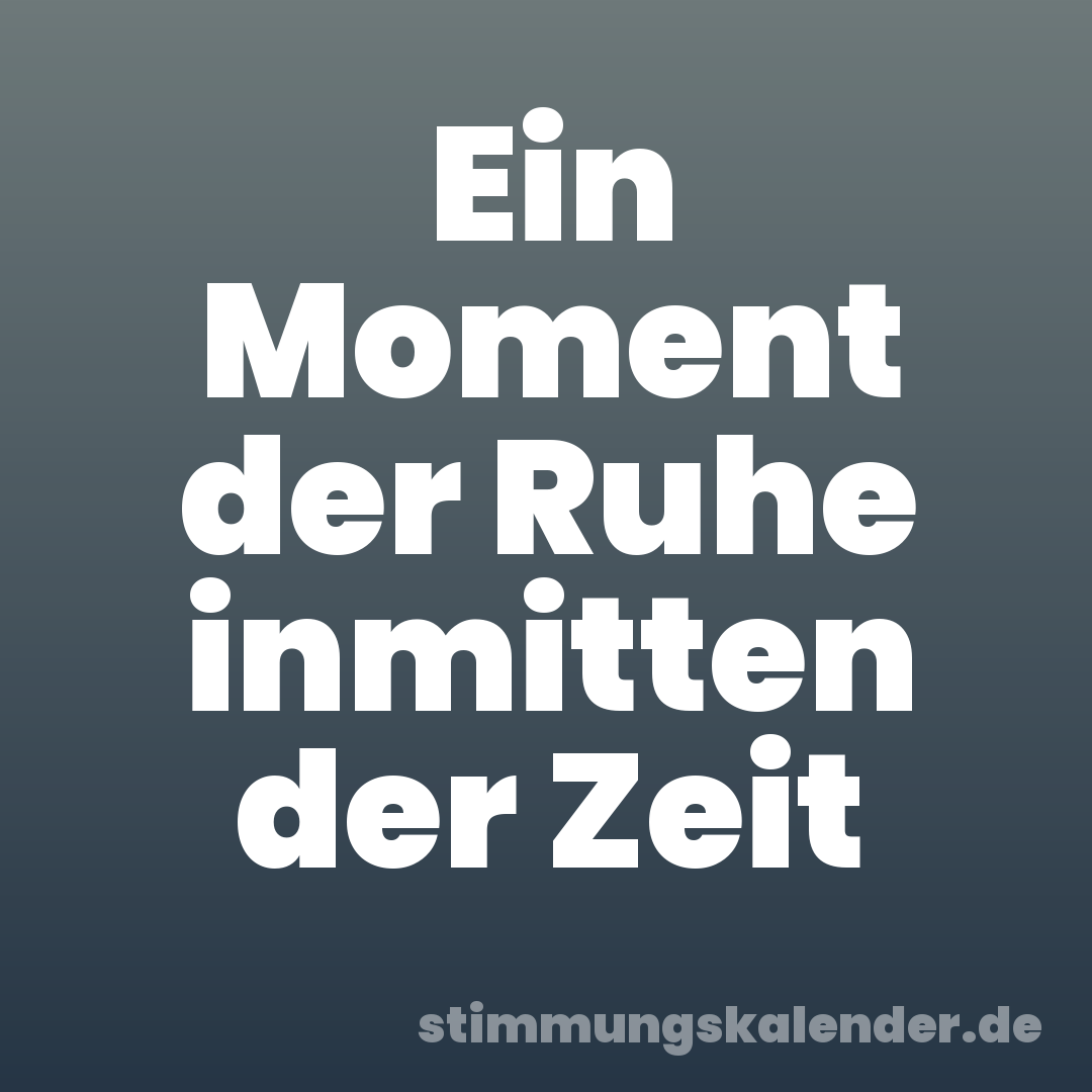 Ein Moment der Ruhe inmitten der Zeit
