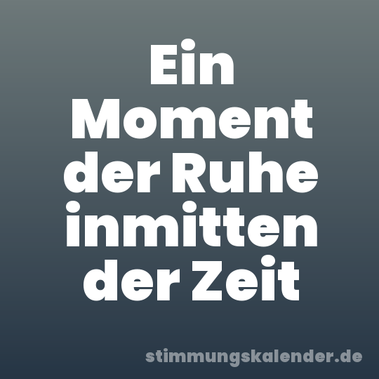 Ein Moment der Ruhe inmitten der Zeit
