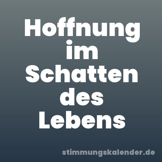 Hoffnung im Schatten des Lebens