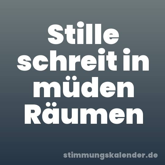 Stille schreit in müden Räumen