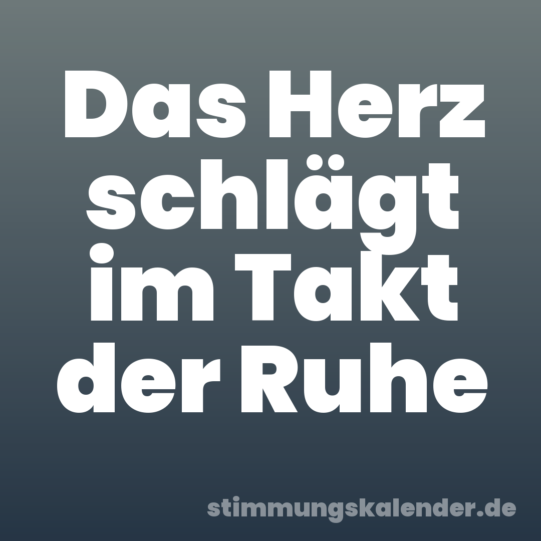 Das Herz schlägt im Takt der Ruhe