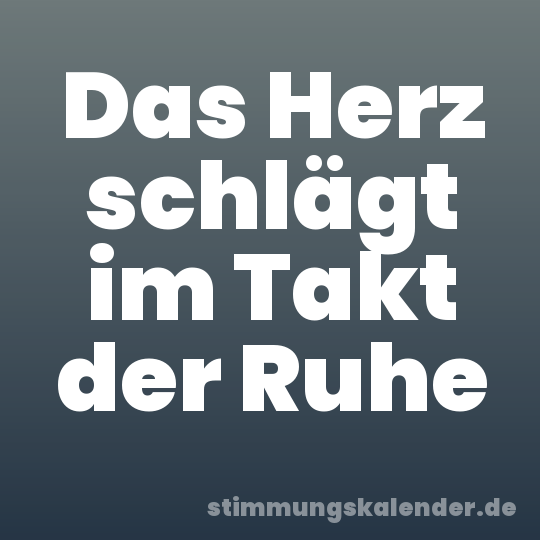 Das Herz schlägt im Takt der Ruhe