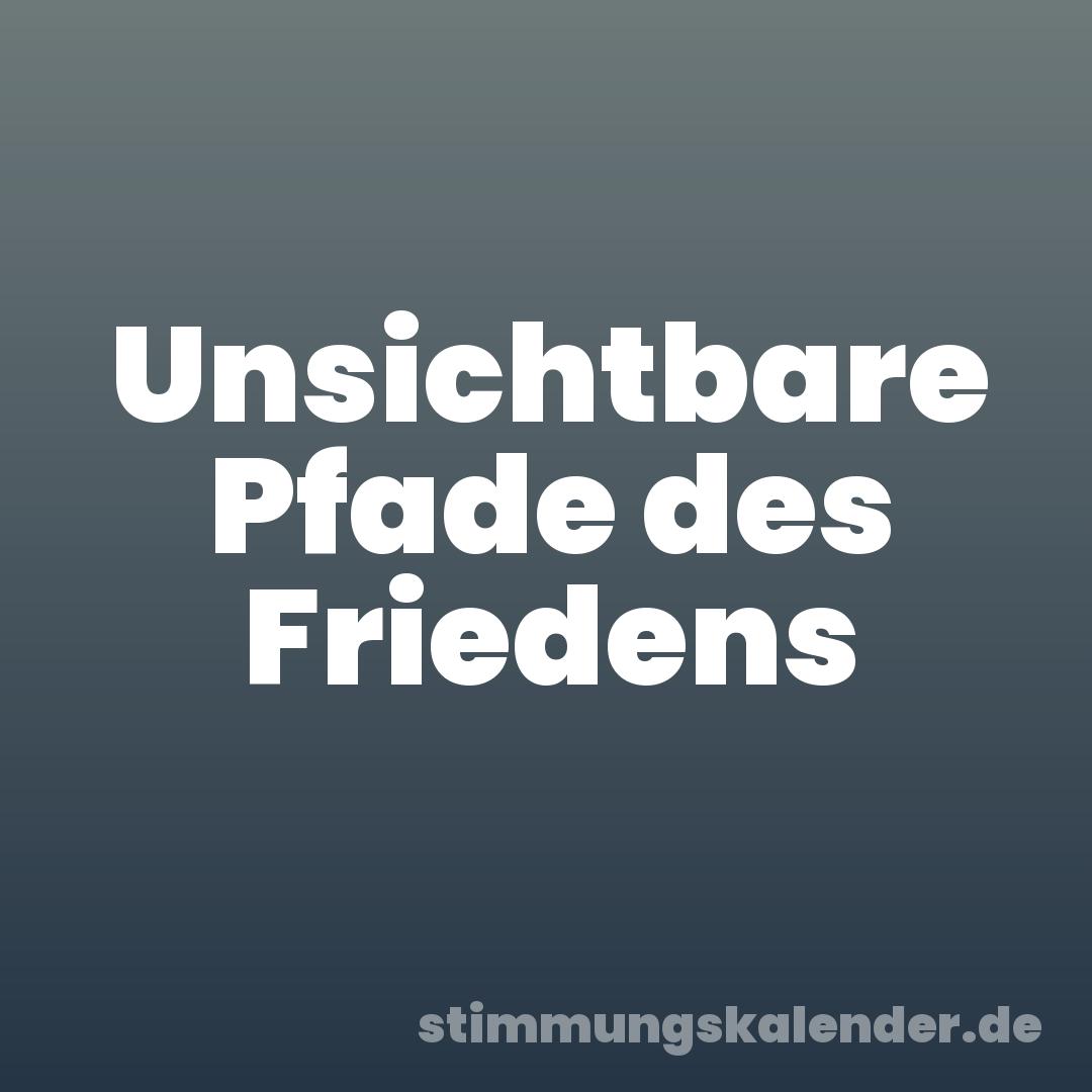 Unsichtbare Pfade des Friedens