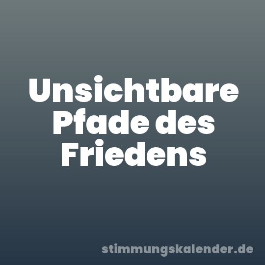 Unsichtbare Pfade des Friedens