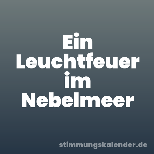 Ein Leuchtfeuer im Nebelmeer