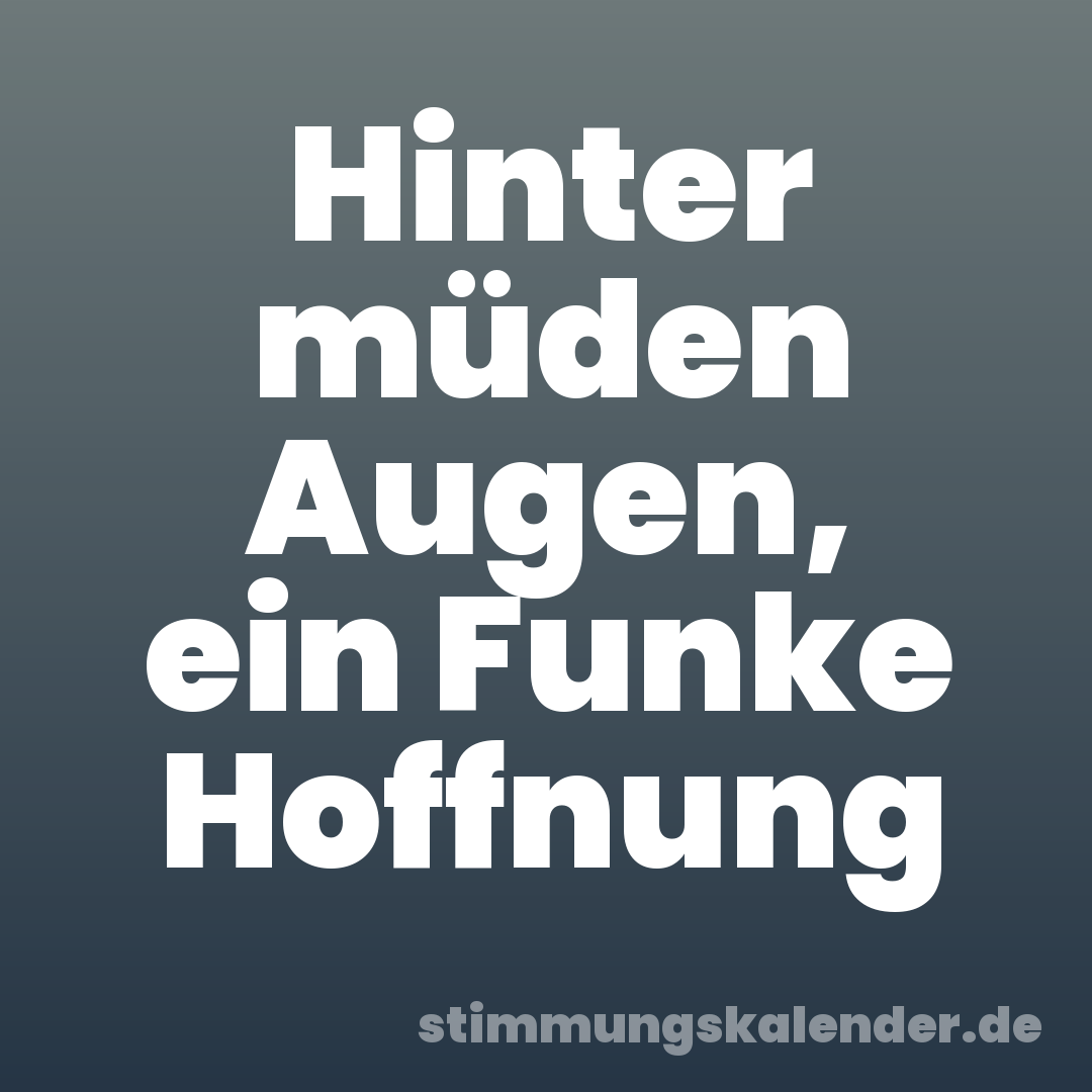 Hinter müden Augen, ein Funke Hoffnung