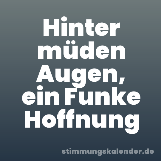 Hinter müden Augen, ein Funke Hoffnung