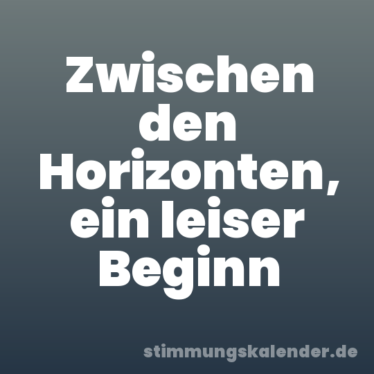 Zwischen den Horizonten, ein leiser Beginn