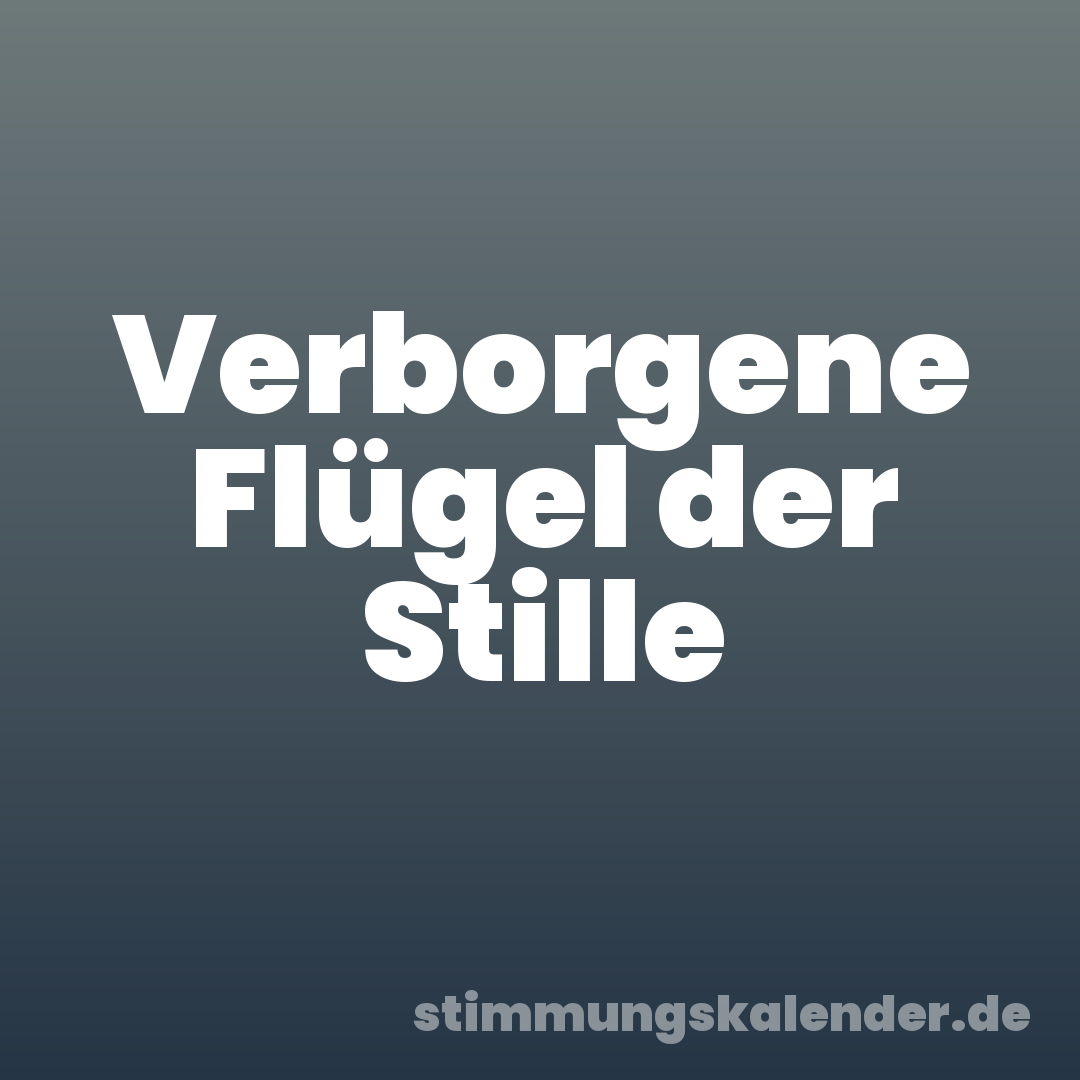 Verborgene Flügel der Stille