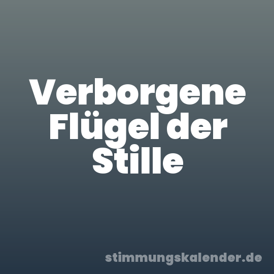 Verborgene Flügel der Stille
