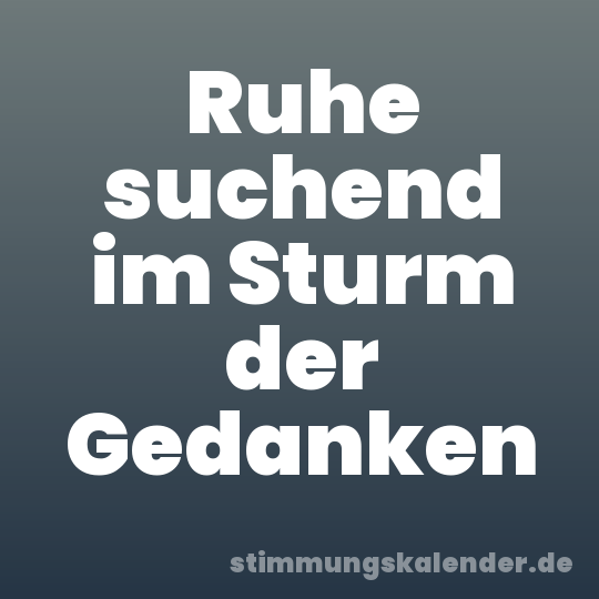 Ruhe suchend im Sturm der Gedanken