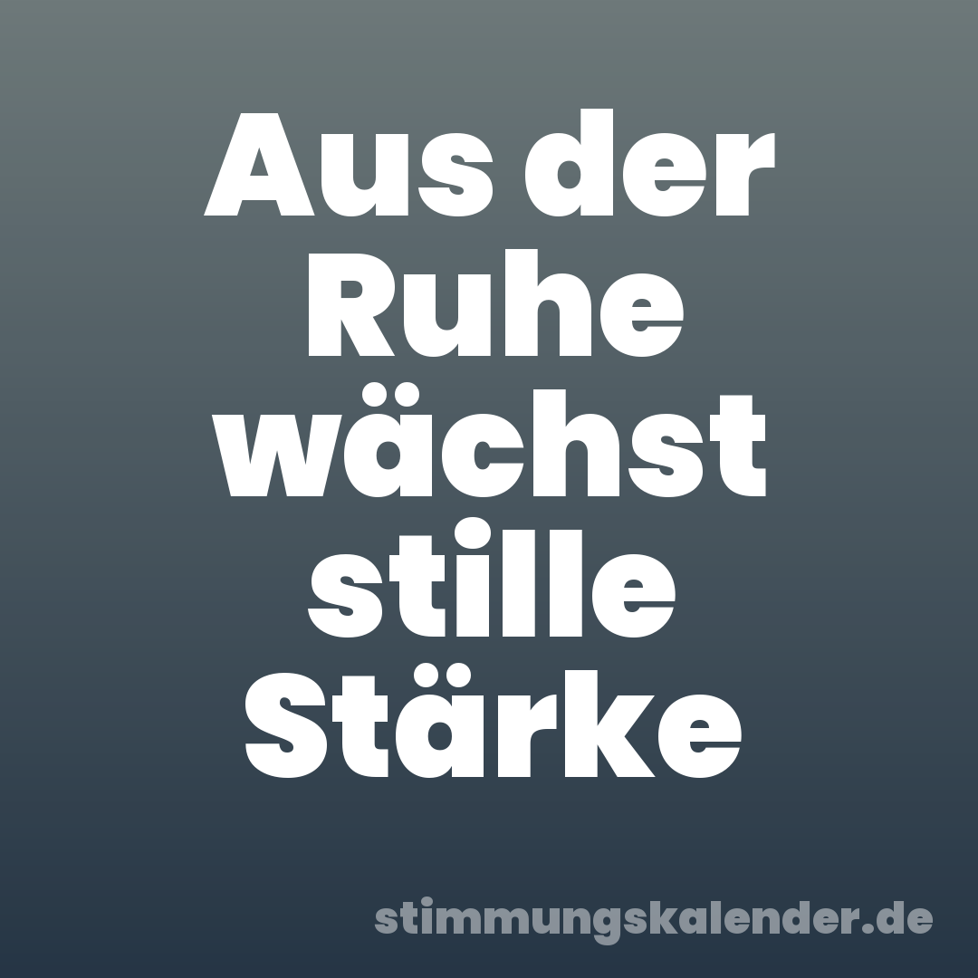 Aus der Ruhe wächst stille Stärke