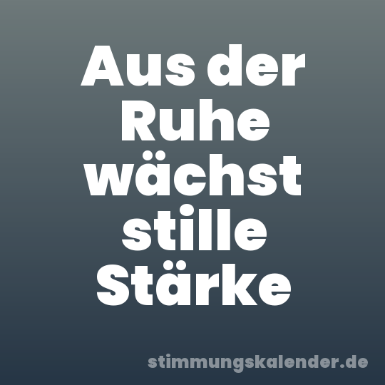 Aus der Ruhe wächst stille Stärke