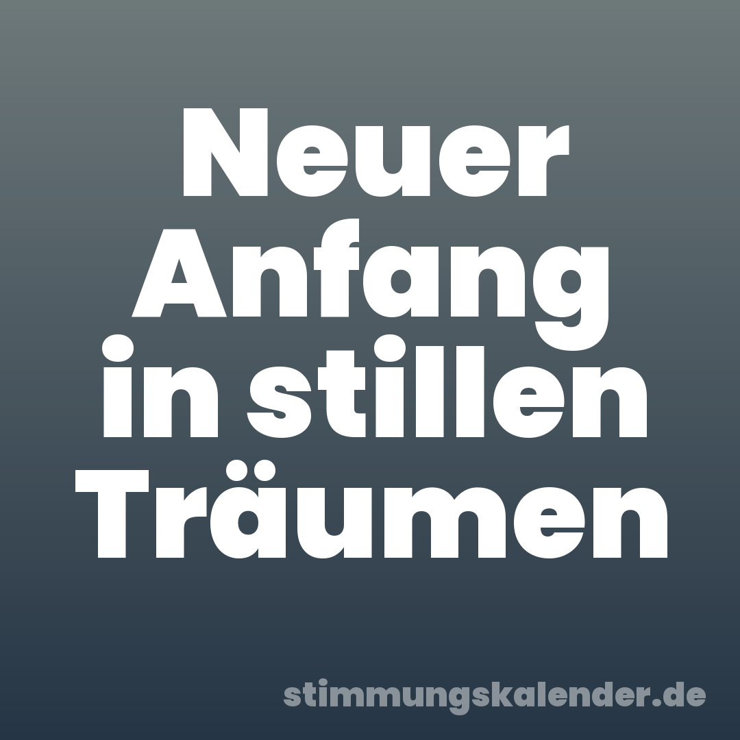 Neuer Anfang in stillen Träumen
