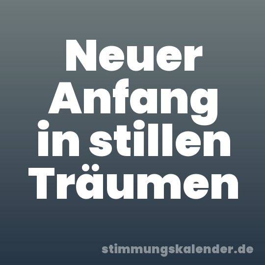 Neuer Anfang in stillen Träumen
