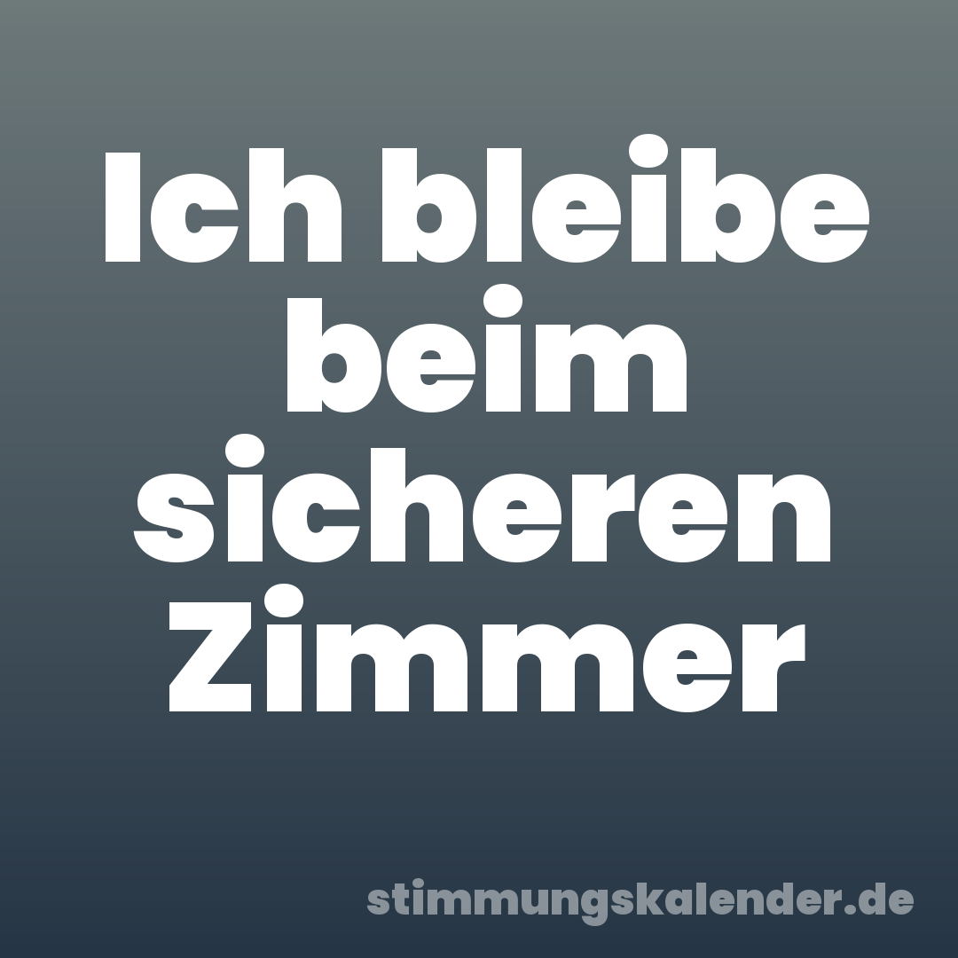 Ich bleibe beim sicheren Zimmer