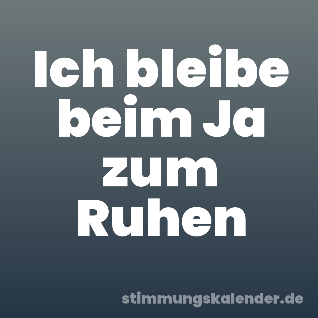 Ich bleibe beim Ja zum Ruhen