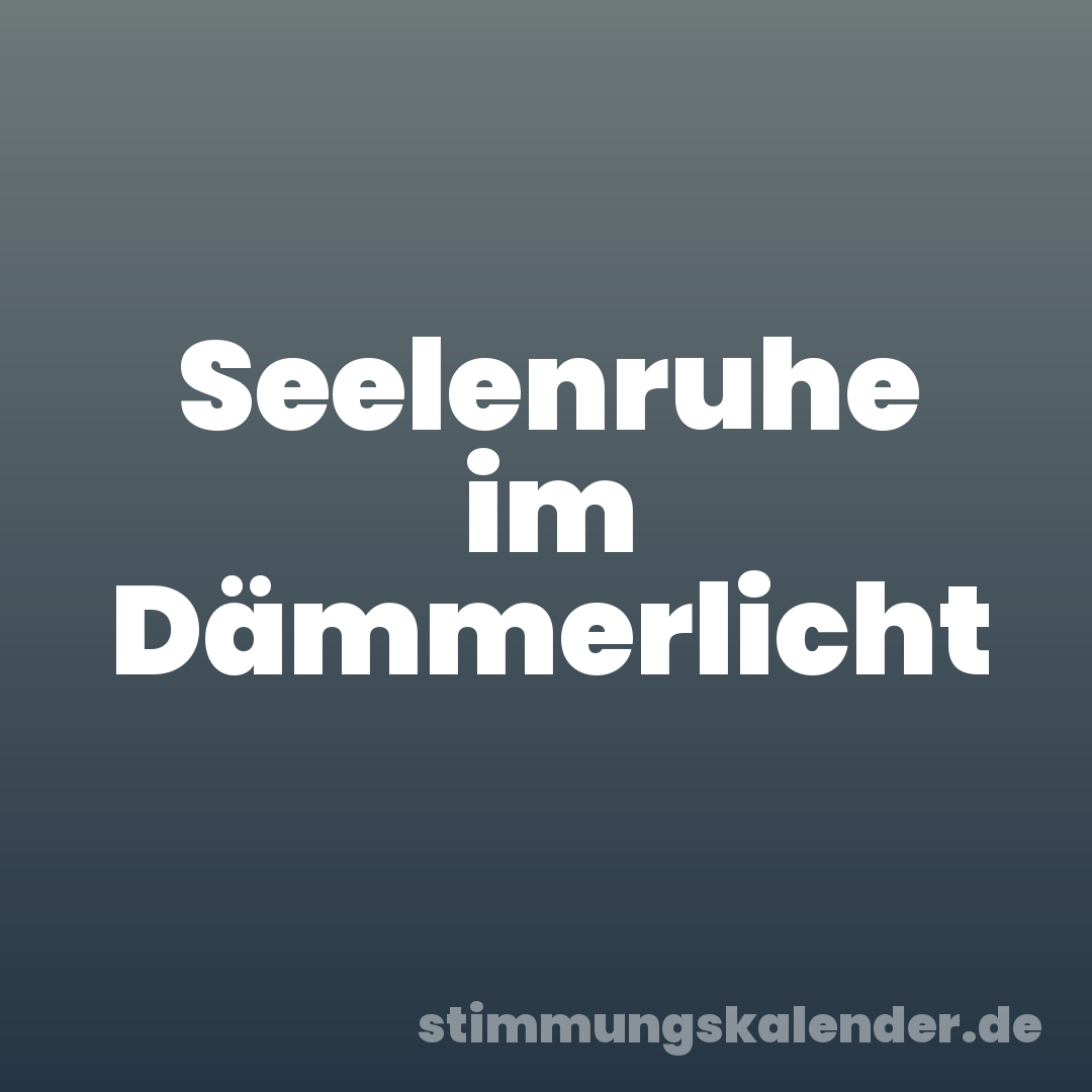 Seelenruhe im Dämmerlicht