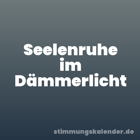 Seelenruhe im Dämmerlicht