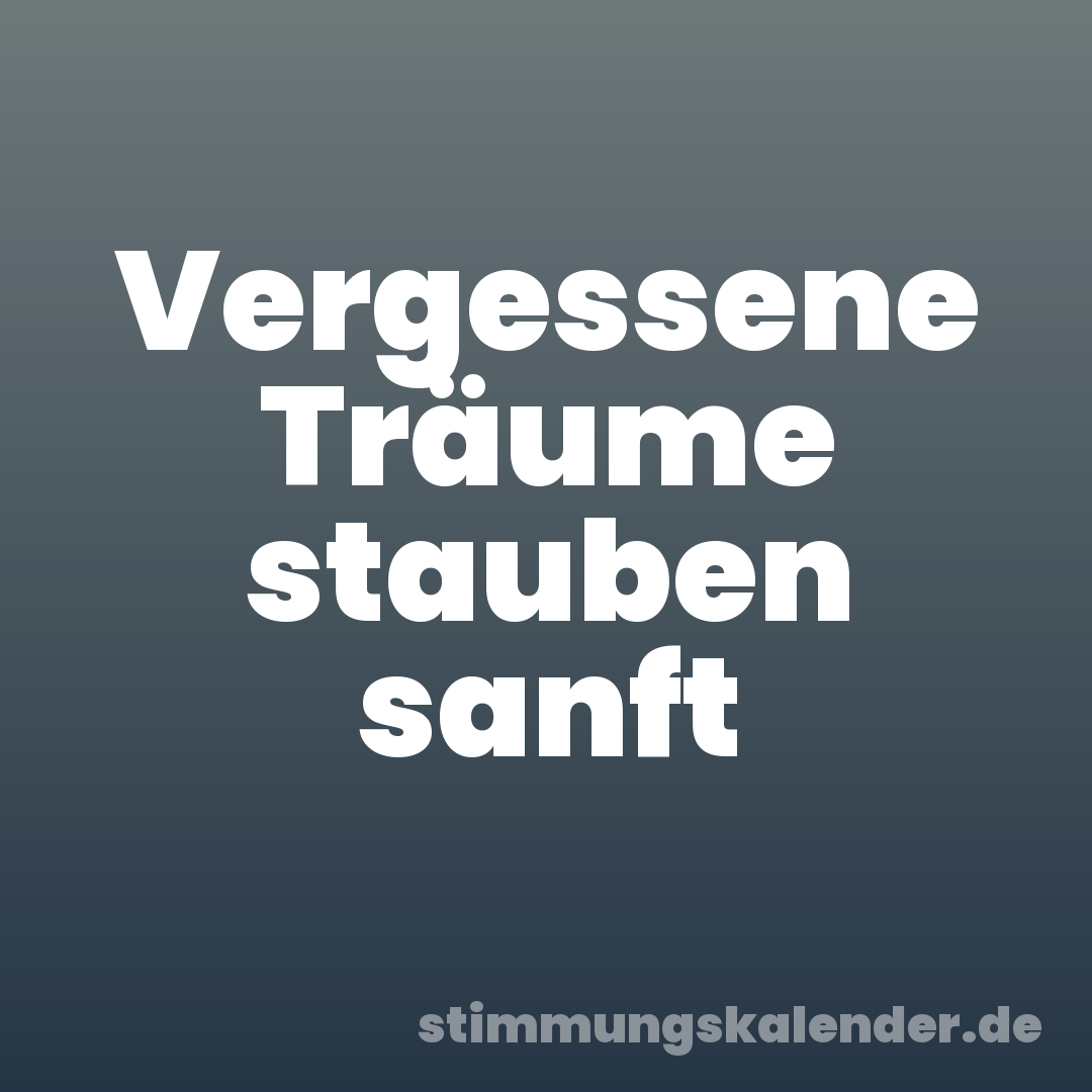 Vergessene Träume stauben sanft