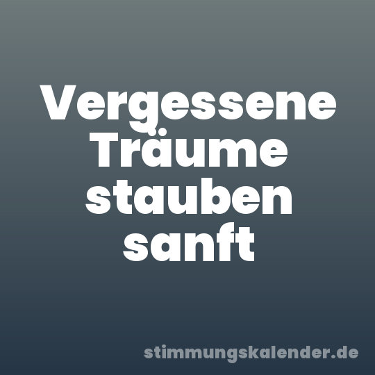 Vergessene Träume stauben sanft