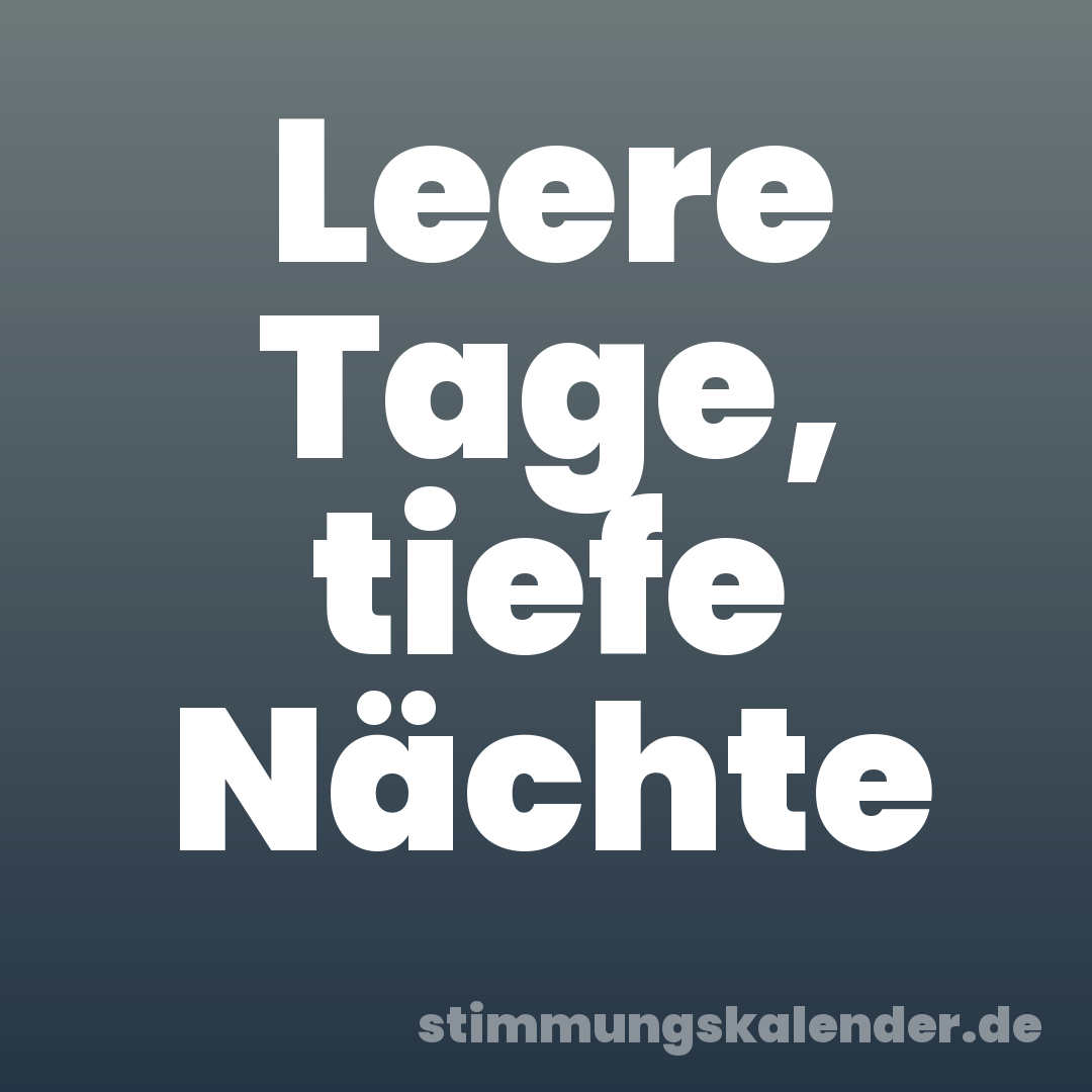 Leere Tage, tiefe Nächte