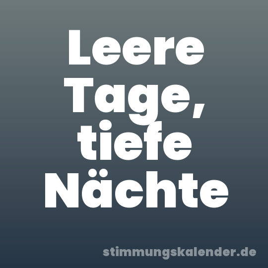 Leere Tage, tiefe Nächte