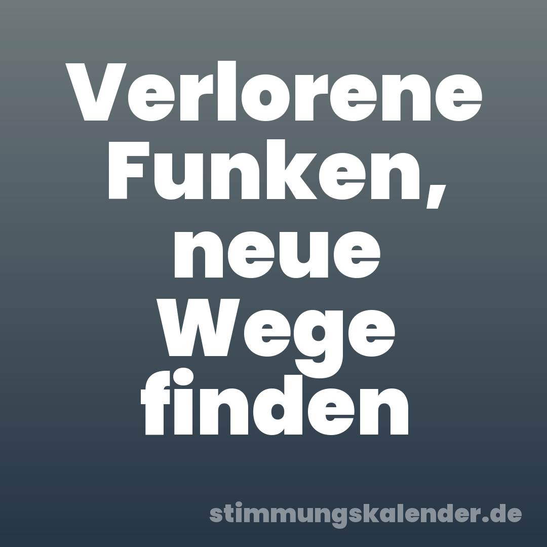 Verlorene Funken, neue Wege finden