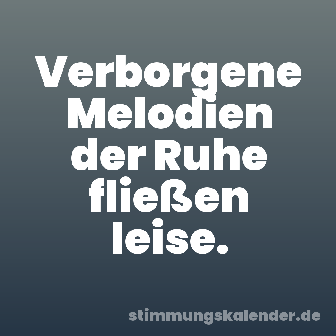Verborgene Melodien der Ruhe fließen leise.