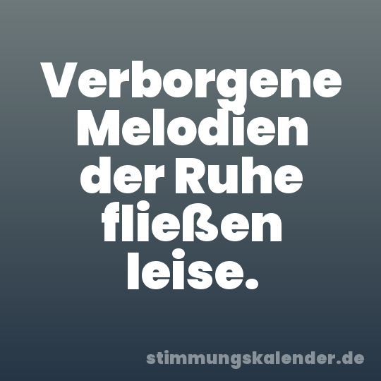 Verborgene Melodien der Ruhe fließen leise.
