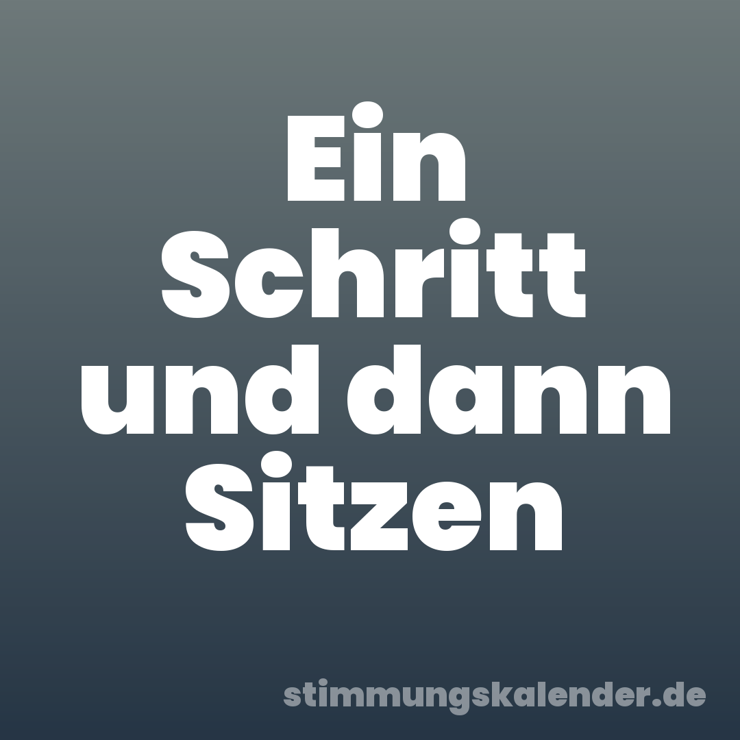 Ein Schritt und dann Sitzen