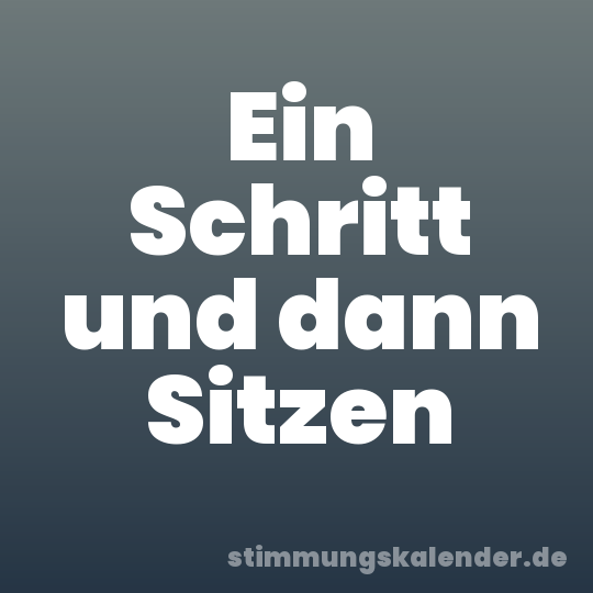 Ein Schritt und dann Sitzen