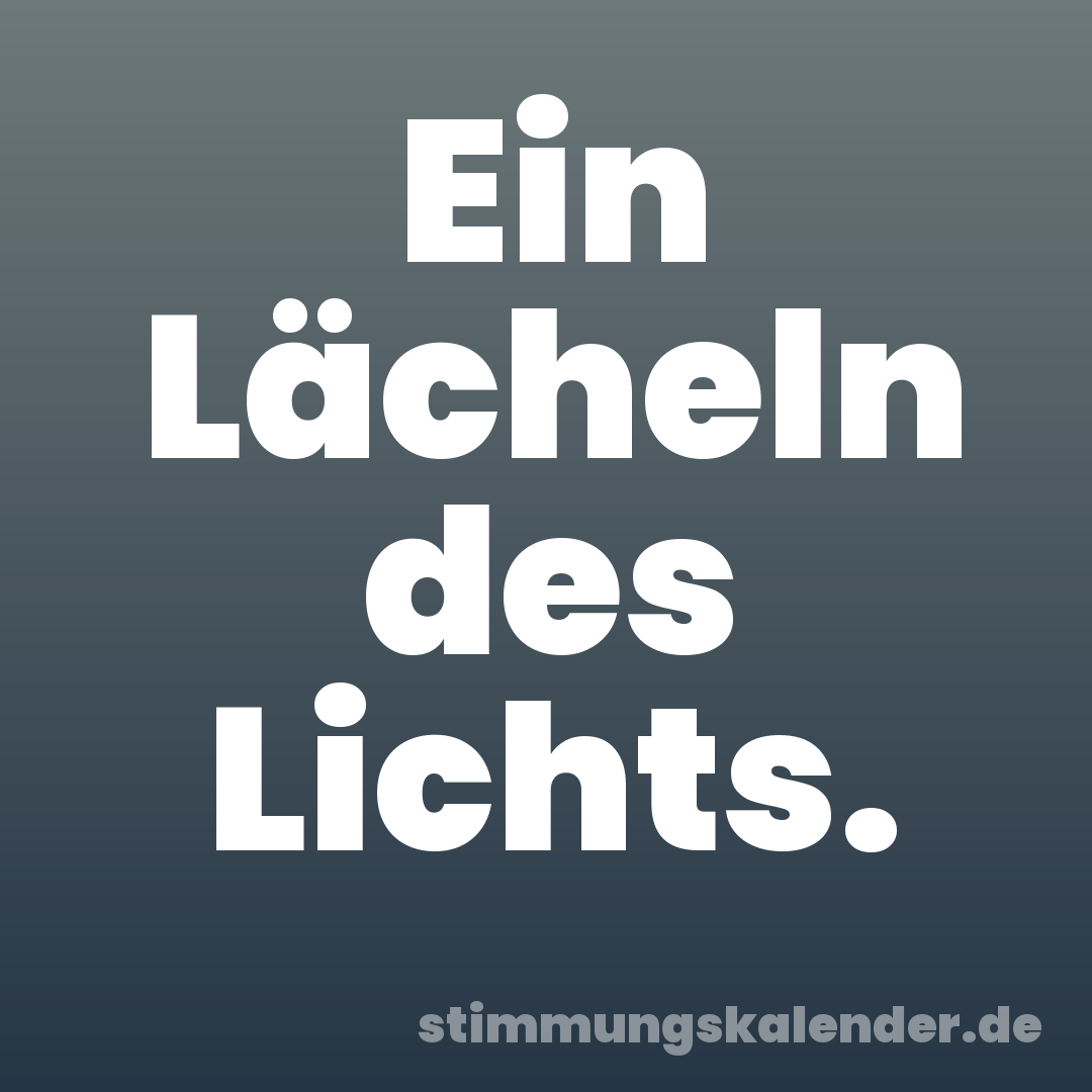 Ein Lächeln des Lichts.