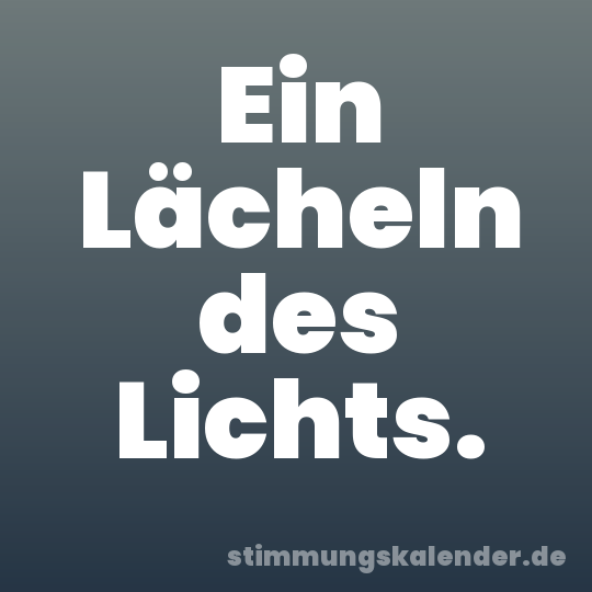 Ein Lächeln des Lichts.