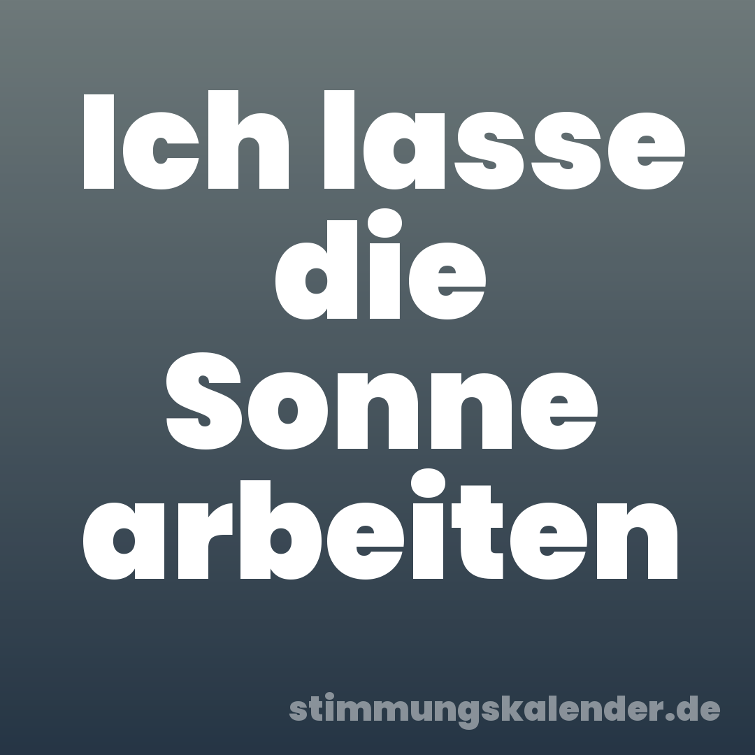 Ich lasse die Sonne arbeiten