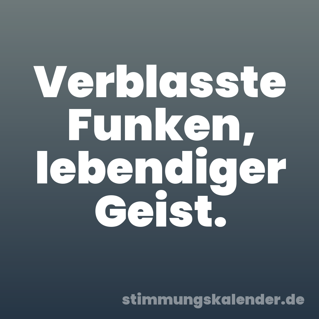 Verblasste Funken, lebendiger Geist.