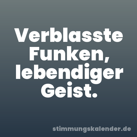 Verblasste Funken, lebendiger Geist.