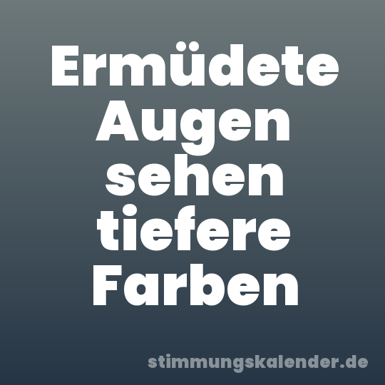 Ermüdete Augen sehen tiefere Farben