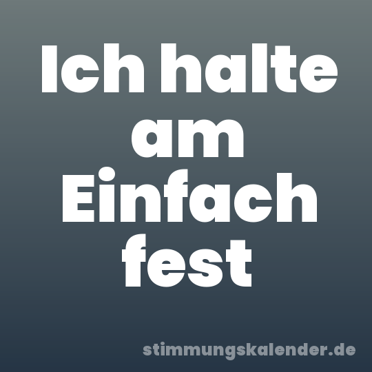 Ich halte am Einfach fest