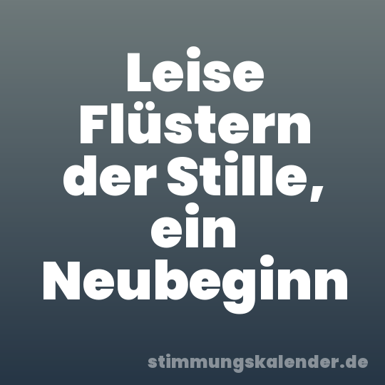 Leise Flüstern der Stille, ein Neubeginn