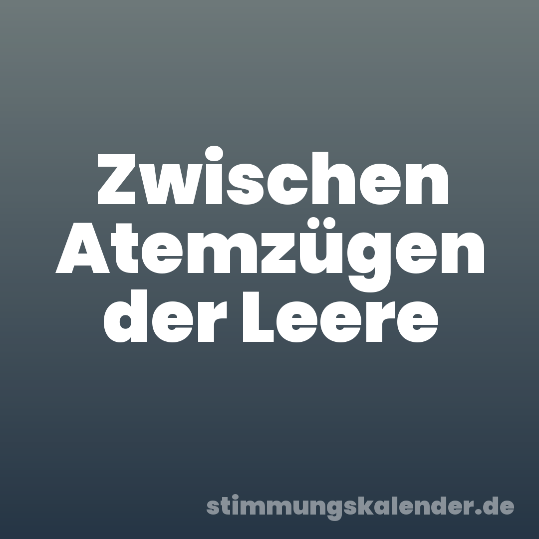 Zwischen Atemzügen der Leere