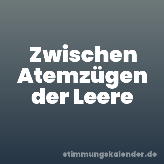 Zwischen Atemzügen der Leere