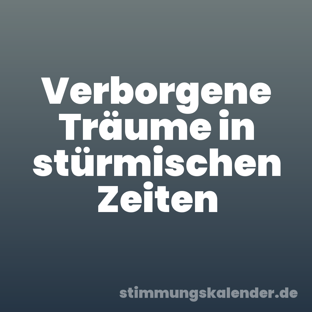 Verborgene Träume in stürmischen Zeiten
