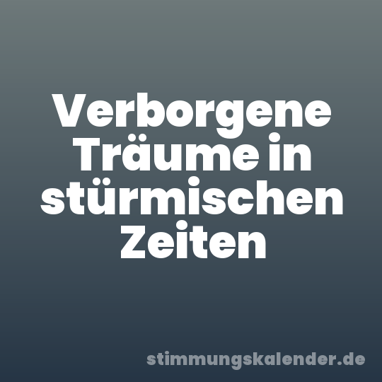 Verborgene Träume in stürmischen Zeiten