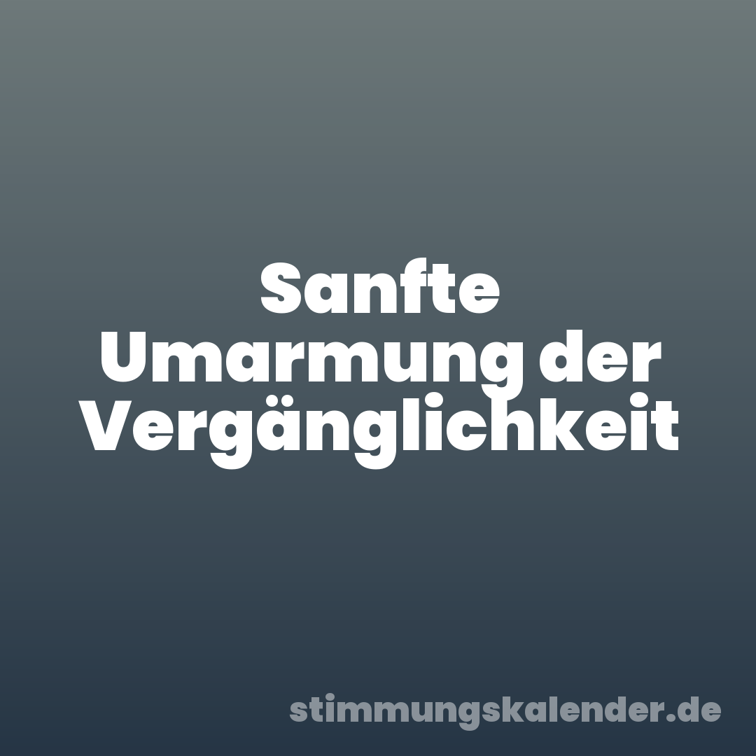 Sanfte Umarmung der Vergänglichkeit