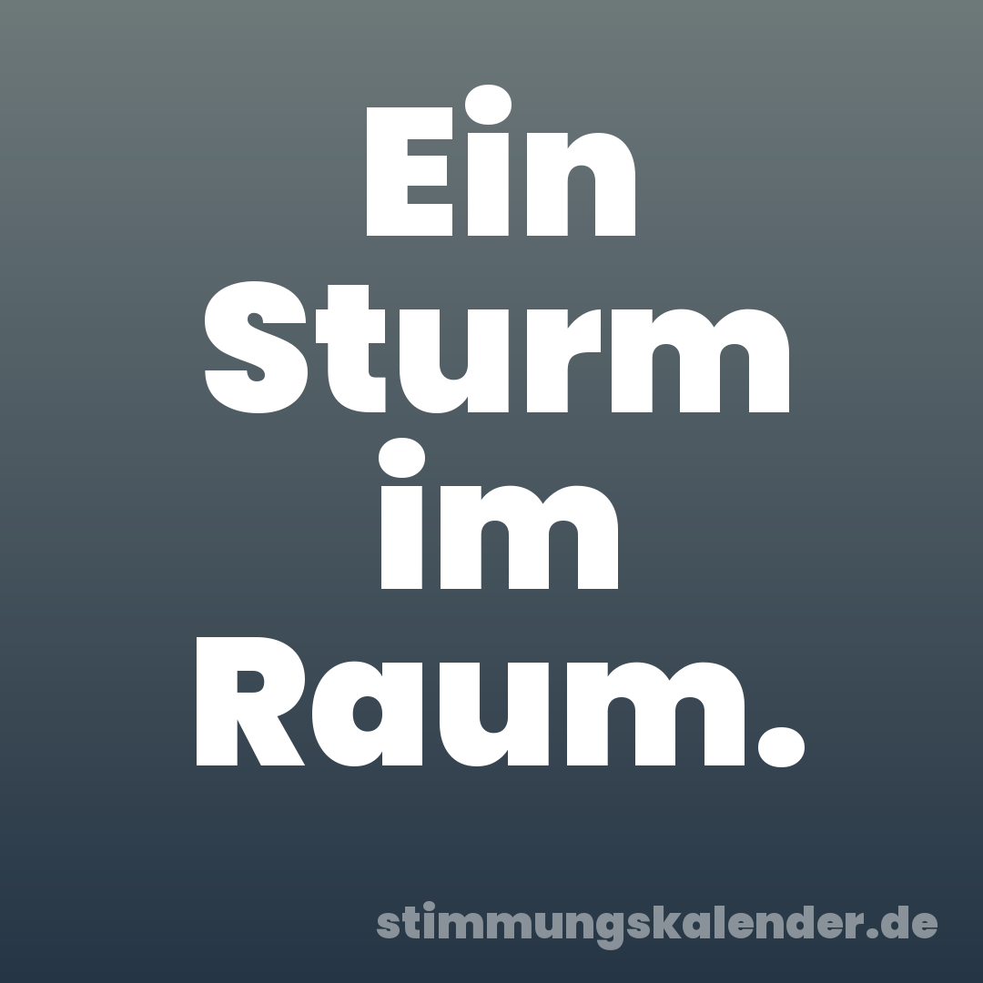 Ein Sturm im Raum.