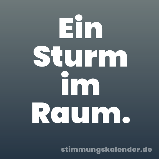 Ein Sturm im Raum.