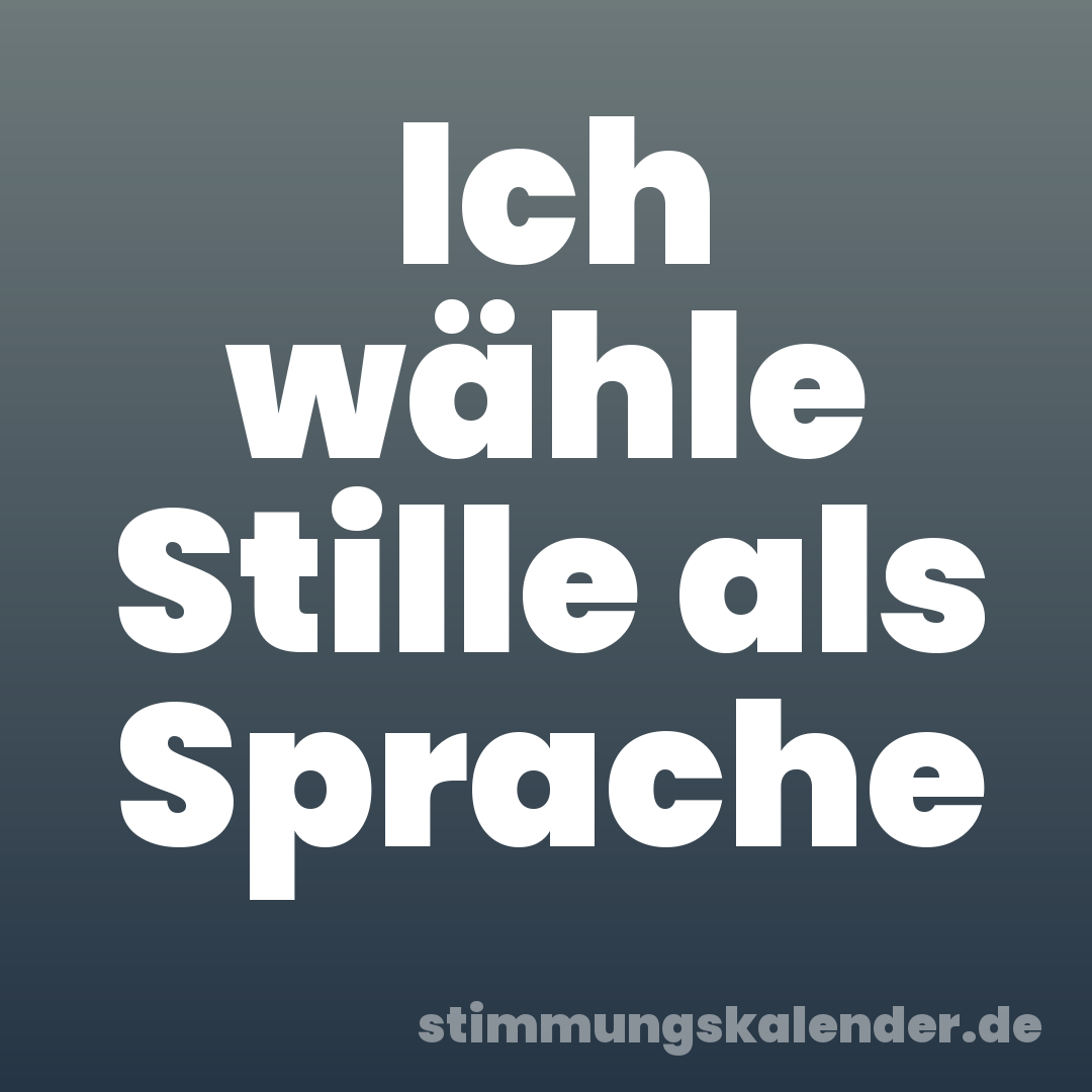 Ich wähle Stille als Sprache